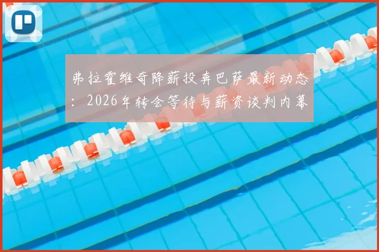 弗拉霍维奇降薪投奔巴萨最新动态:2026年转会等待与薪资谈判内幕解析