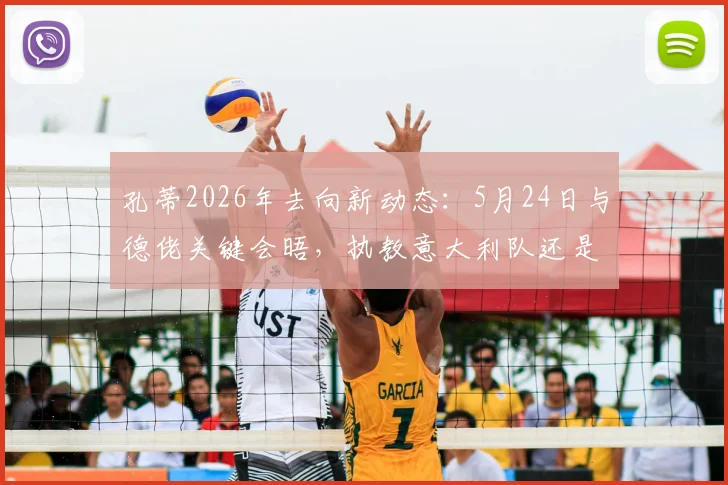 孔蒂2026年去向新动态:5月24日与德佬关键会晤,执教意大利队还是接手那不勒斯引关注