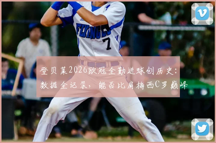 登贝莱2026欧冠全勤进球创历史：数据全记录，能否比肩梅西C罗巅峰表现？