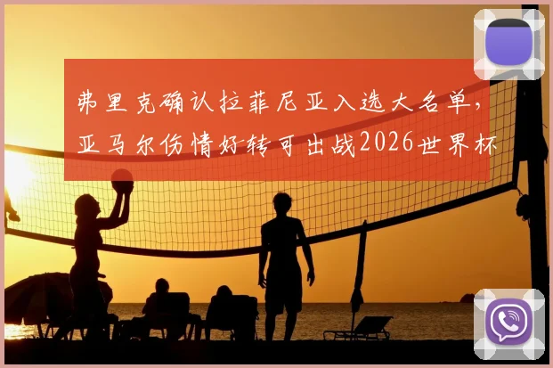 弗里克确认拉菲尼亚入选大名单，亚马尔伤情好转可出战2026世界杯，巴萨双星最新动态详解